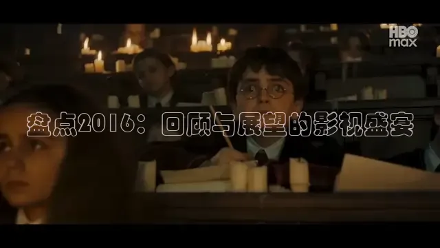 盘点2016：回顾与展望的影视盛宴